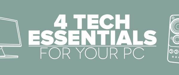 4 Tech Essentials for Your PC