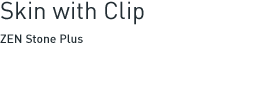 Skin with Clip - ZEN Stone Plus