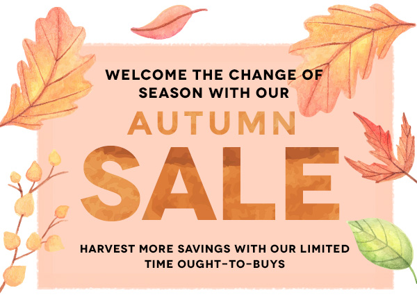 Welcome the change of season with our Autumn sale