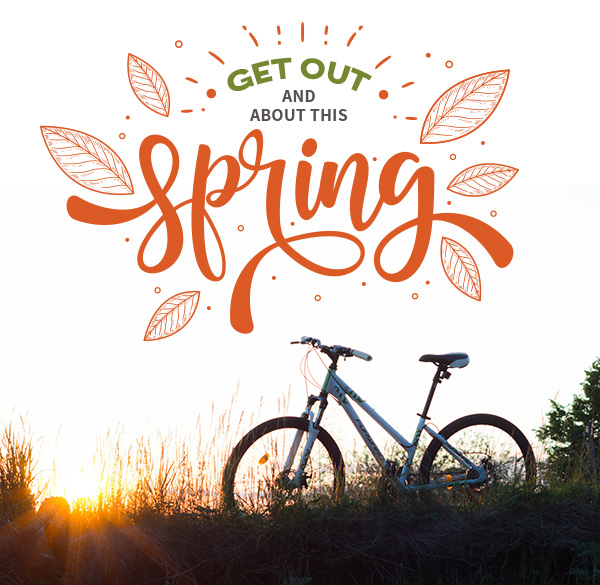 GET OUT AND ABOUT THIS SPRING!