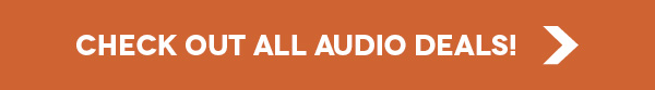 CHECK OUT ALL AUDIO DEALS!