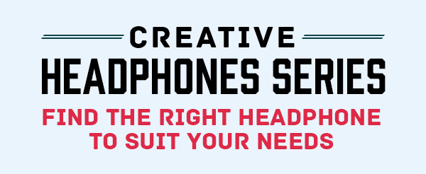 CREATIVE HEADPHONES SERIES