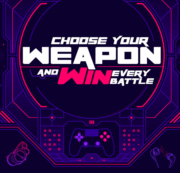 CHOOSE YOUR WEAPON AND WIN EVERY BATTLE.