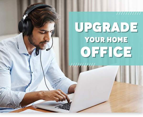 UPGRADE YOUR HOME OFFICE