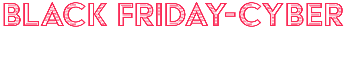 BLACK FRIDAY-CYBER WEEK SALE
